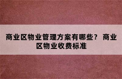 商业区物业管理方案有哪些？ 商业区物业收费标准